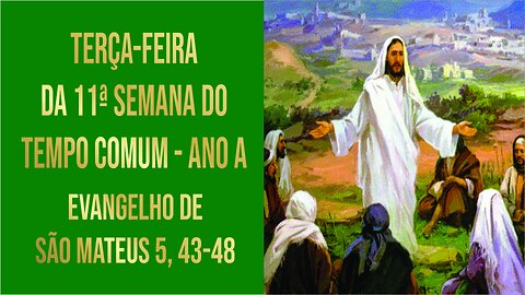 Evangelho da Terça-feira da 11ª Semana do Tempo Comum - Ano A Mt 5, 43-48