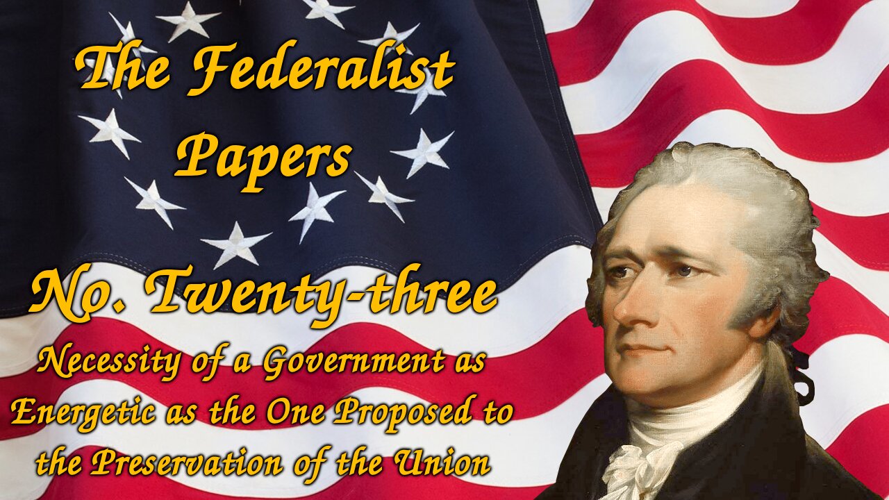 The Federalist Papers, No. 23 - Necessity of a Government as Energetic as the One Proposed