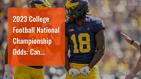 2023 College Football National Championship Odds: Can Wolverines Dethrone Favored Bulldogs?