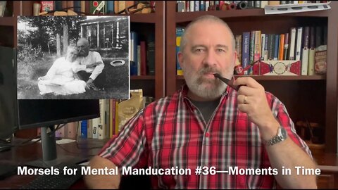 Morsels for Mental Manducation #36—Moments in Time