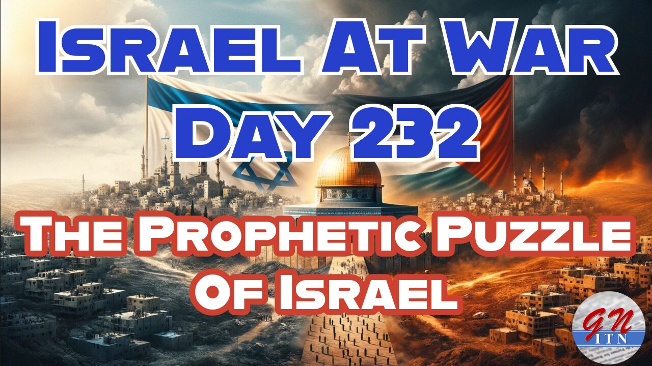 GNITN Special Edition Israel At War Day 232: The Prophetic Puzzle Of Israel