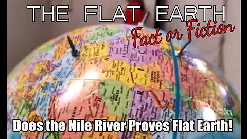 Nile River Proves Flat Earth