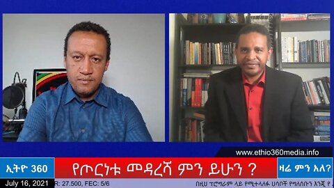 Ethio 360 Zare Min Ale “የጦርነቱ መዳረሻ ምን ይሁን?’’ Friday July 16, 2021