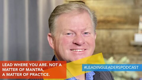 LEAD WHERE YOU ARE. NOT A MATTER OF MANTRA, A MATTER OF PRACTICE.