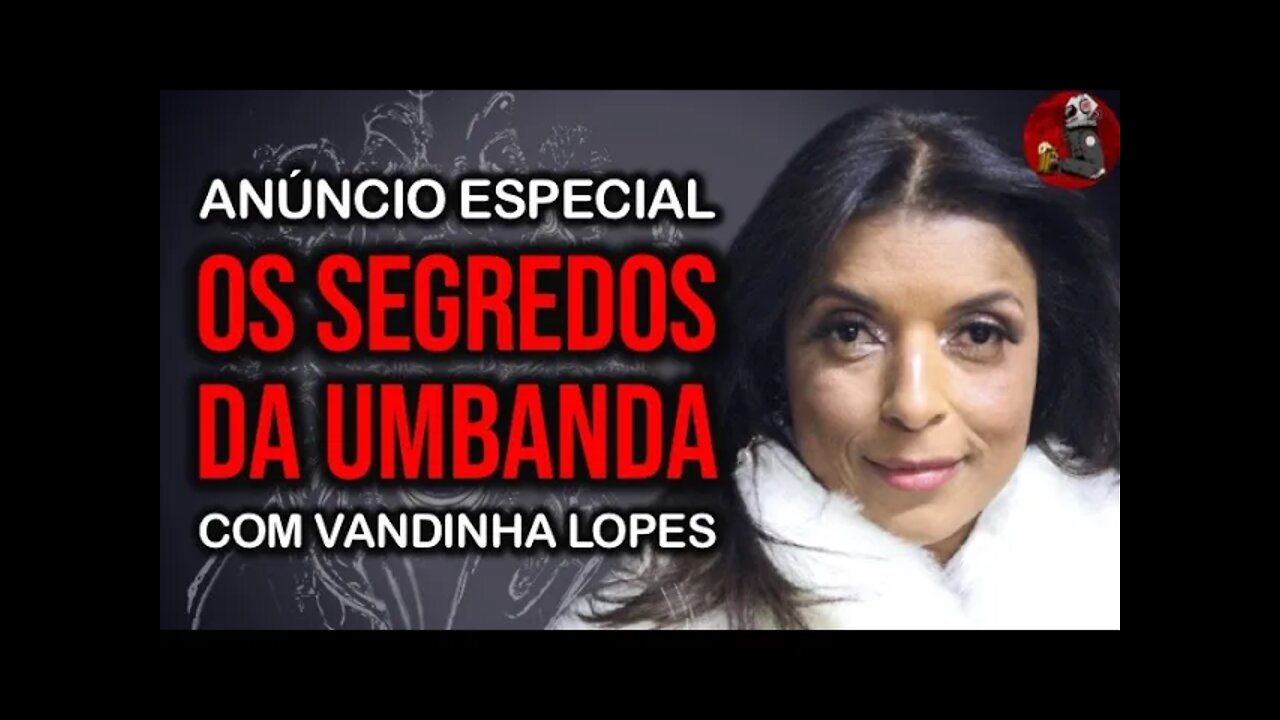 VANDINHA LOPES: ANÚNCIO ESPECIAL - OS SEGREDOS DA UMBANDA | Planeta Podcast Ep. 298