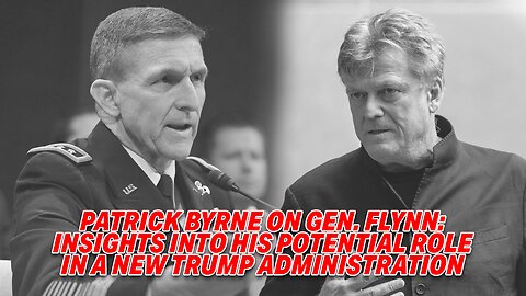 PATRICK BYRNE ON GEN. FLYNN: INSIGHTS INTO HIS POTENTIAL ROLE IN A NEW TRUMP ADMINISTRATION