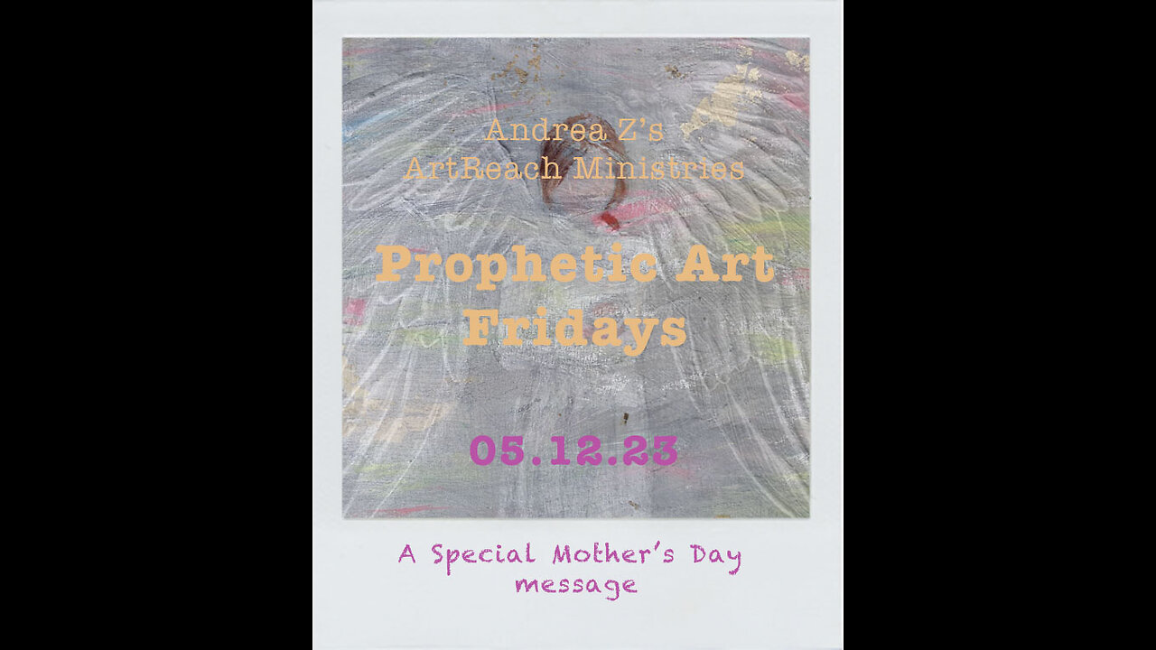 Andrea Z's Prophetic Art Fridays | 05.12.23 | A Special Mother's Day Message