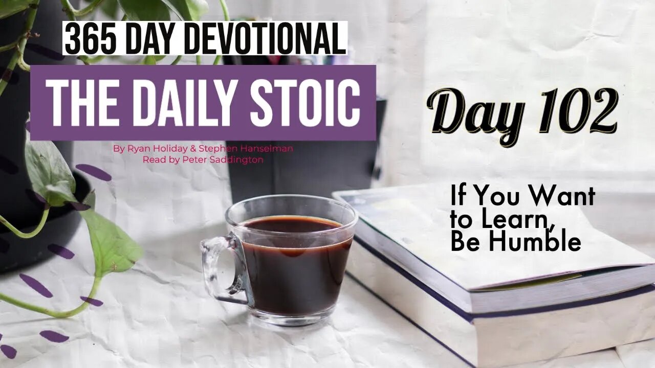If You Want to Learn, Be Humble - DAY 102 - The Daily Stoic 365 Devotional
