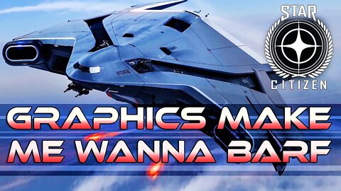 STAR CITIZEN GRAPHICS MAKE ME WANNA BARF