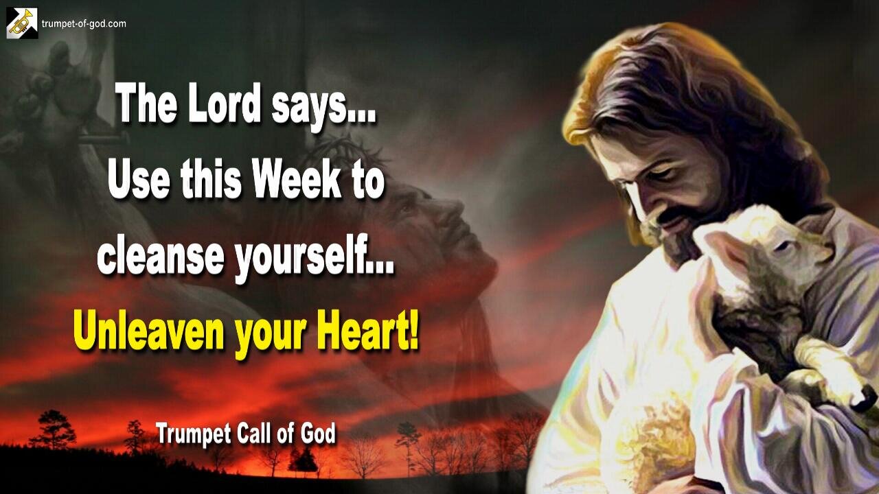 Use this Week to cleanse yourself... Unleaven your Heart 🎺 Trumpet Call of God