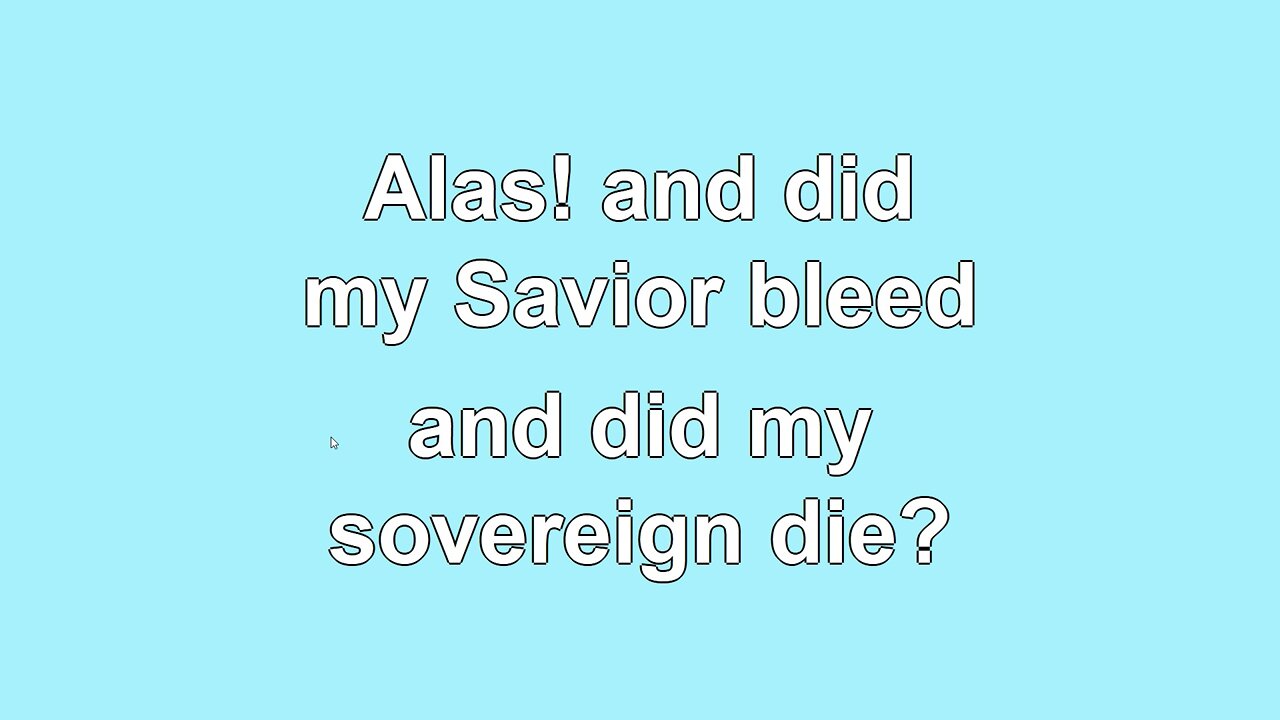 Alas and did my Savior Bleed Verse 1