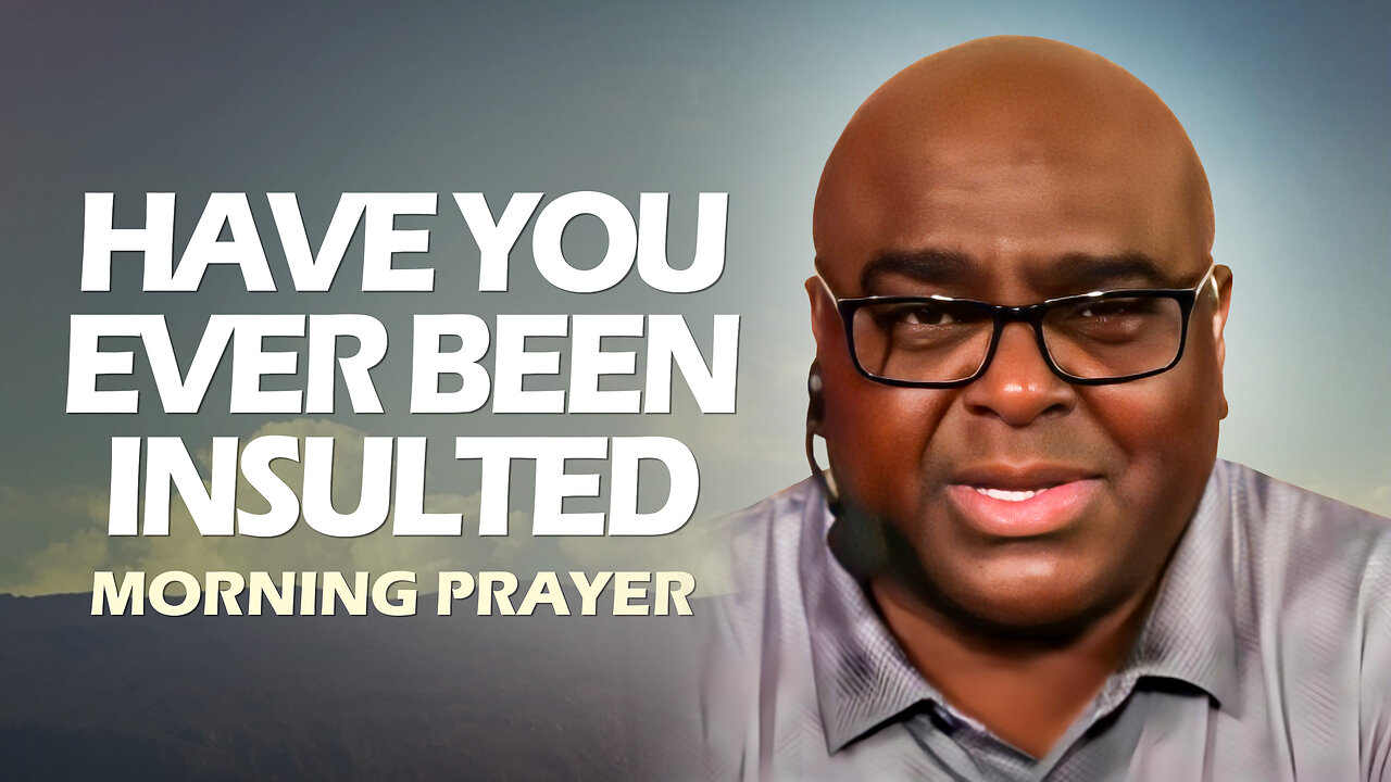 Have You Ever Been Insulted? - Morning Prayer