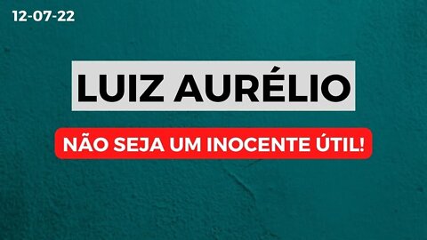 LUIZ AURÉLIO Não seja um inocente útil