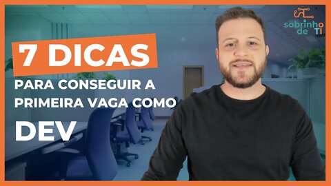 7 DICAS PARA CONSEGUIR A PRIMEIRA VAGA COMO DEV