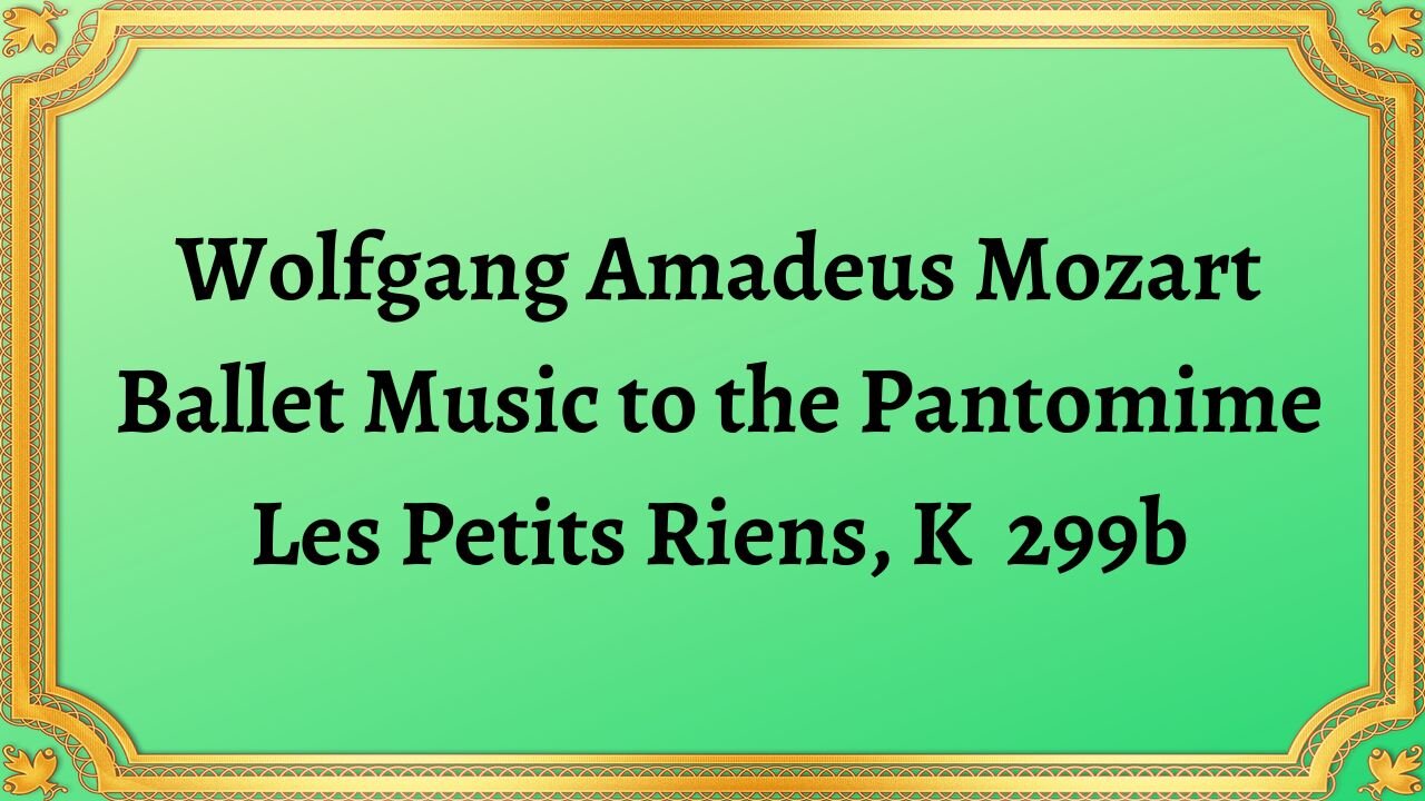 Wolfgang Amadeus Mozart Ballet Music to the Pantomime Les Petits Riens, K299b