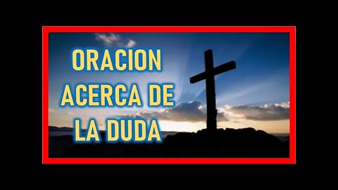 ORACION ACERCA DE LA DUDA