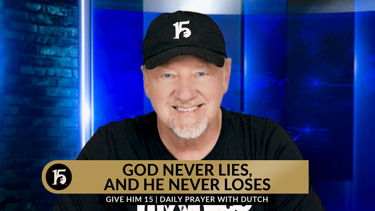 God Never Lies, and He Never Loses | Give Him 15: Daily Prayer with Dutch | March 15, 2024