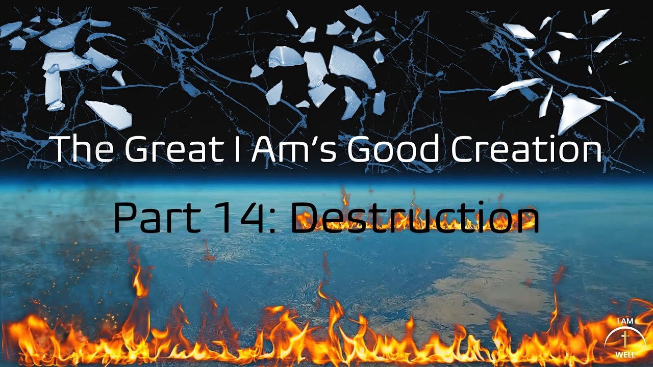 I AM WELL Church Sermon #39 "The Great I AM's Good Creation" (Part 14: Destruction) 03/10/2024