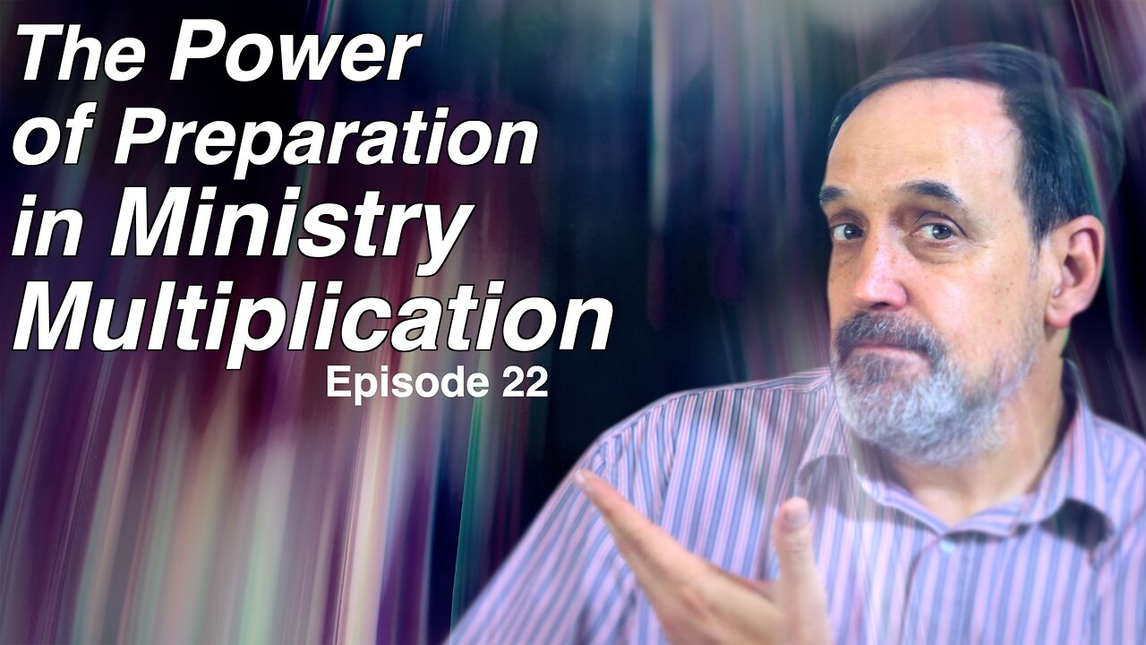 Part 6 - The power in preparation and ministry multiplication | Episode 23