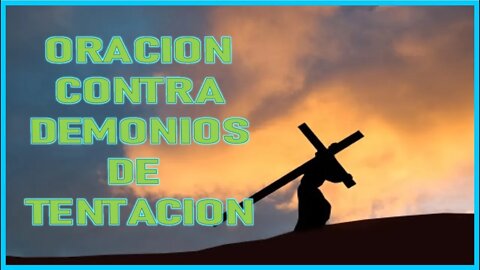 ORACION CONTRA DEMONIOS DE TENTACION
