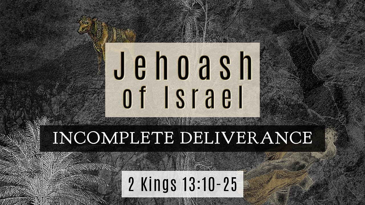 July 3, 2024 - Midweek MESSAGE - Jehoash: Incomplete Deliverance (2 Kings 13:10-25)