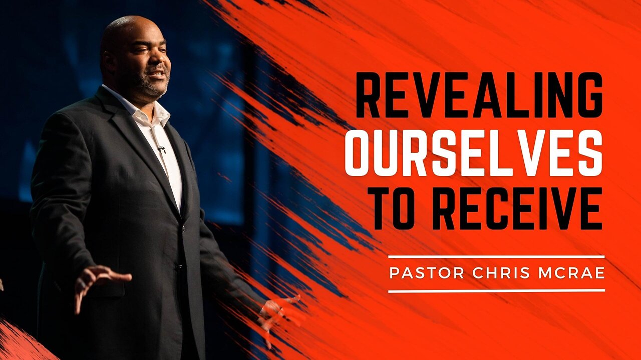 Revealing Ourselves To Receive | Pastor Chris McRae