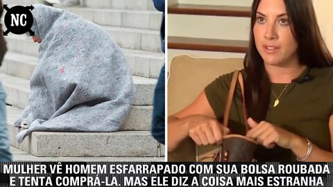 Mulher vê homem esfarrapado com sua bolsa roubada e tenta comprá-la. Mas ele diz uma coisa estranha