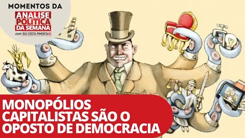 Monopólios capitalistas são o oposto de democracia | Momentos da Análise Política da Semana