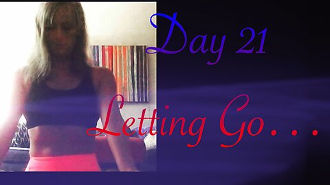 Day 21: Letting Go...