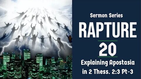 The Rapture Sermon Series 20. Explaining Apostasia in 2 Thess. 2:3a - Part 3