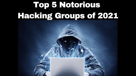 Top 5 Notorious Hacking Groups of 2021