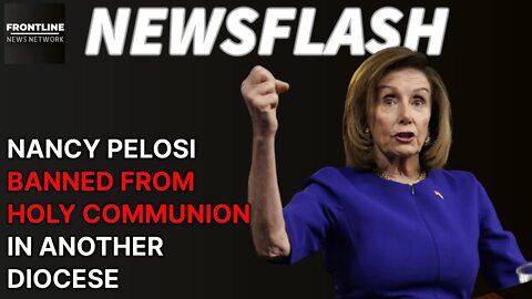 NEWSFLASH: Nancy Pelosi Banned from Holy Communion in Yet Another Diocese!