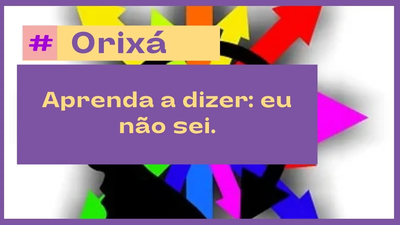 Orixá - Aprenda a dizer: Eu NÃO SEI