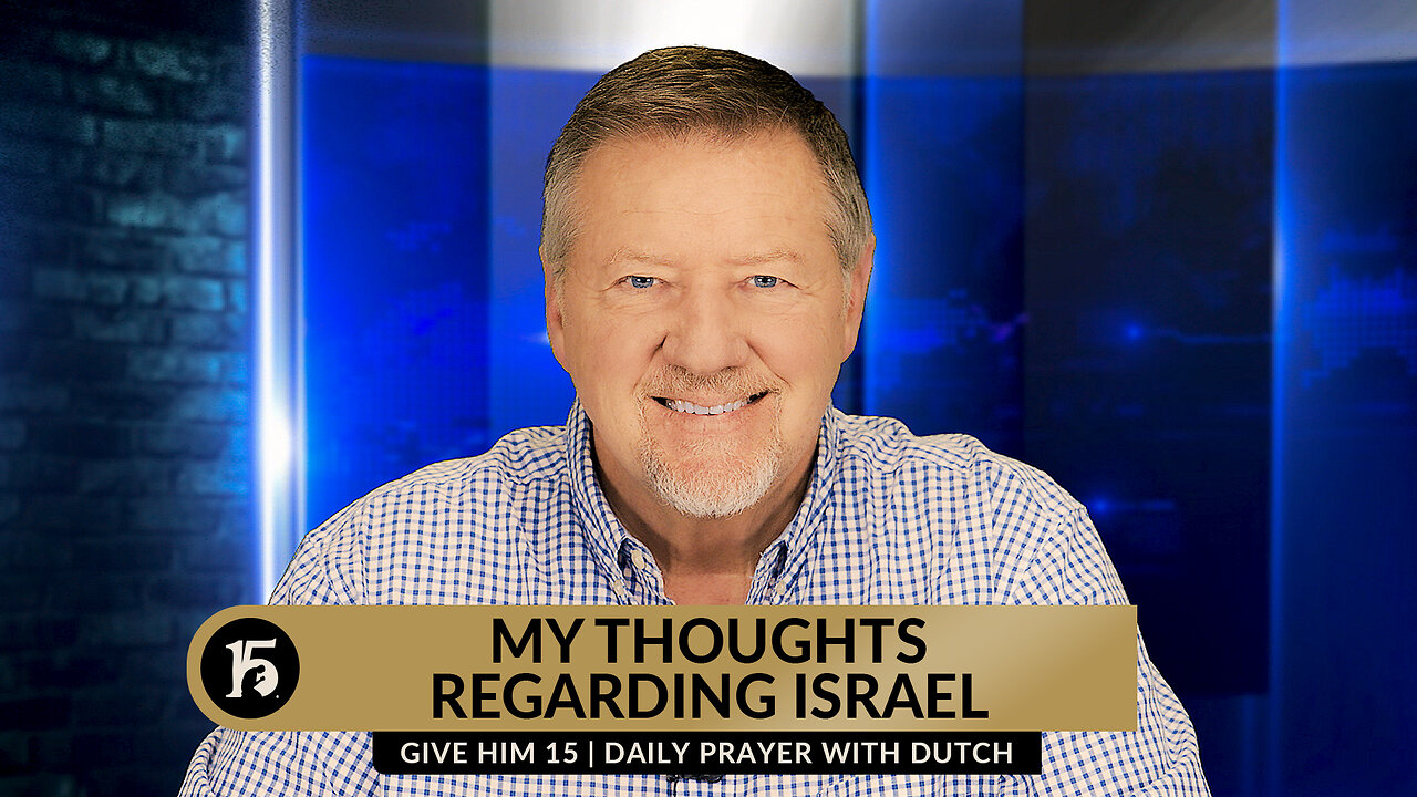My Thoughts Regarding Israel | Give Him 15: Daily Prayer with Dutch | April 17, 2024