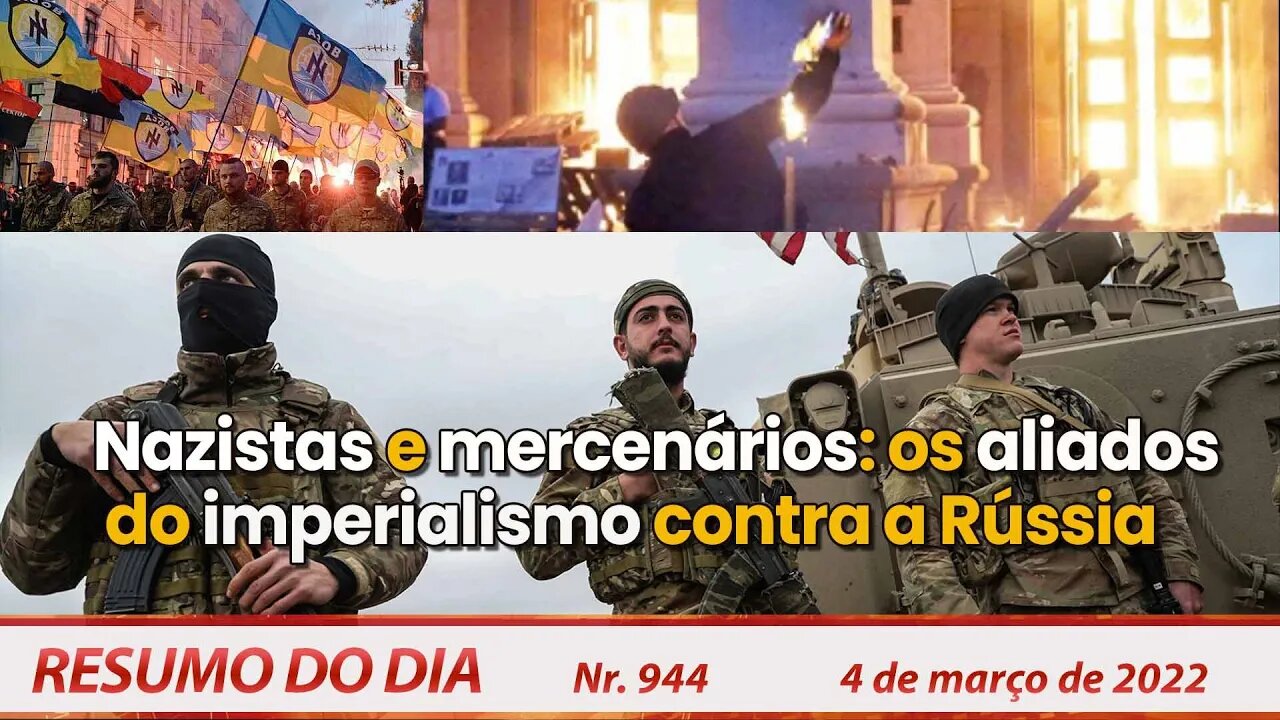 Nazistas e mercenários: os aliados do imperialismo contra a Rússia - Resumo do Dia Nº 944 - 04/03/22