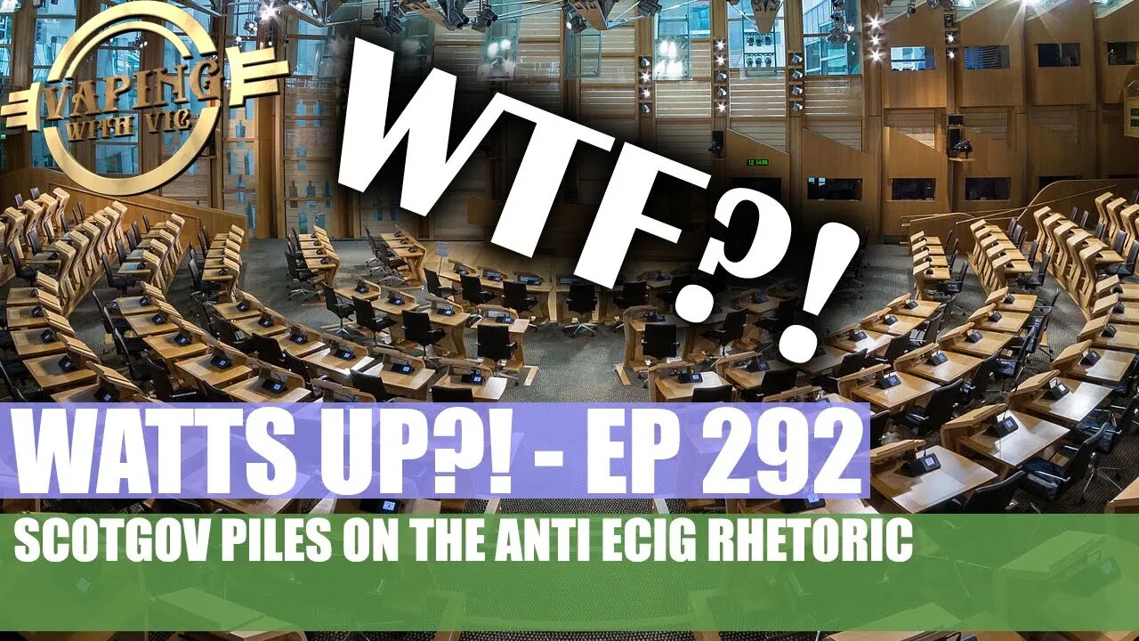 Watts UP?! - Ep 292 - ScotGov piles on the anti ecig rhetoric...