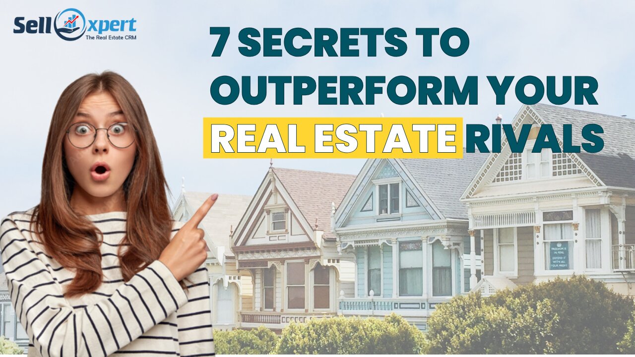 7 Secrets to Outperform Your Real Estate Rivals