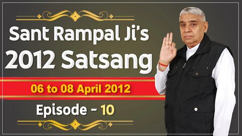 Sant Rampal Ji's 2012 Satsangs | 06 to 08 April 2012 HD | Episode - 10 | SATLOK ASHRAM