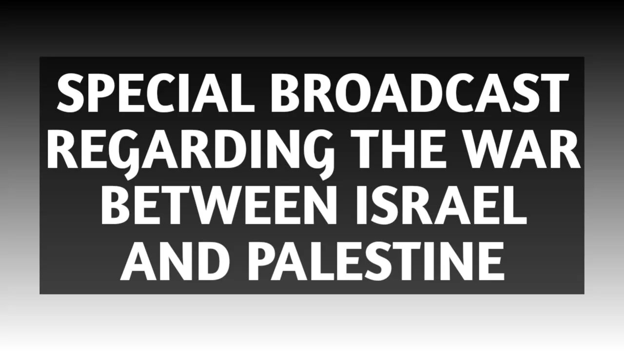 SPECIAL BROADCAST REGARDING THE WAR BETWEEN ISRAEL AND PALESTINE