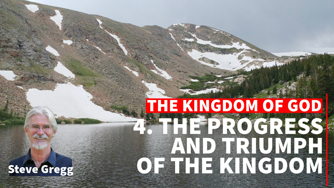 The Kingdom of God 4 - The Progress and Triumph of the Kingdom - Steve Gregg