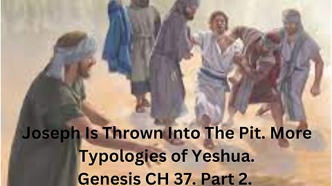 Part 2. Joseph Is Thrown Into The Pit. More Typologies of Yeshua.