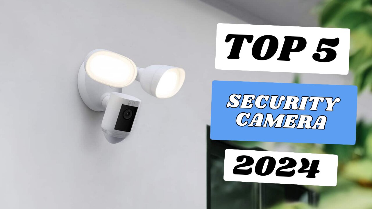 Top 5 Best Security Camera of 2024