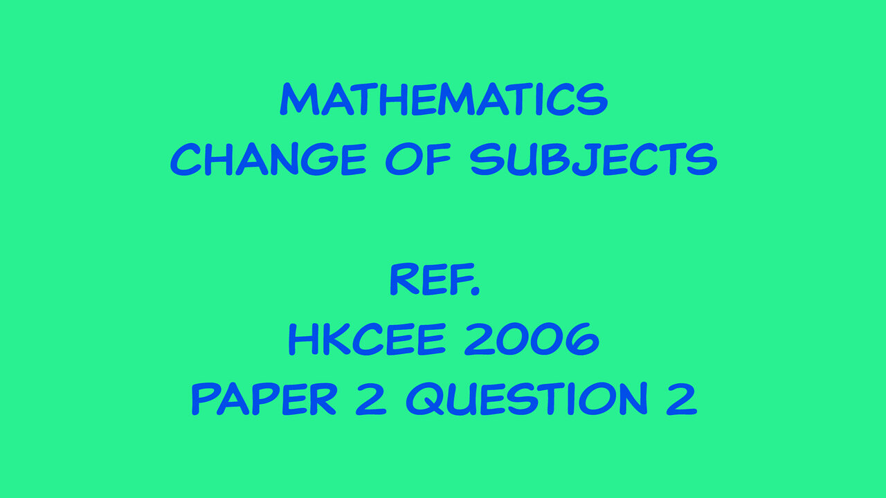 Mathematics - Change of Subject (Ref. HKCEE 2006 Paper 2 Q2)