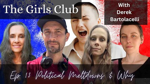 The Girls Club #13 "Political Meltdowns and Why." with special guest Derek Bartolacelli