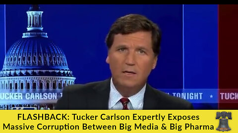 FLASHBACK: Tucker Carlson Expertly Exposes Massive Corruption Between Big Media & Big Pharma