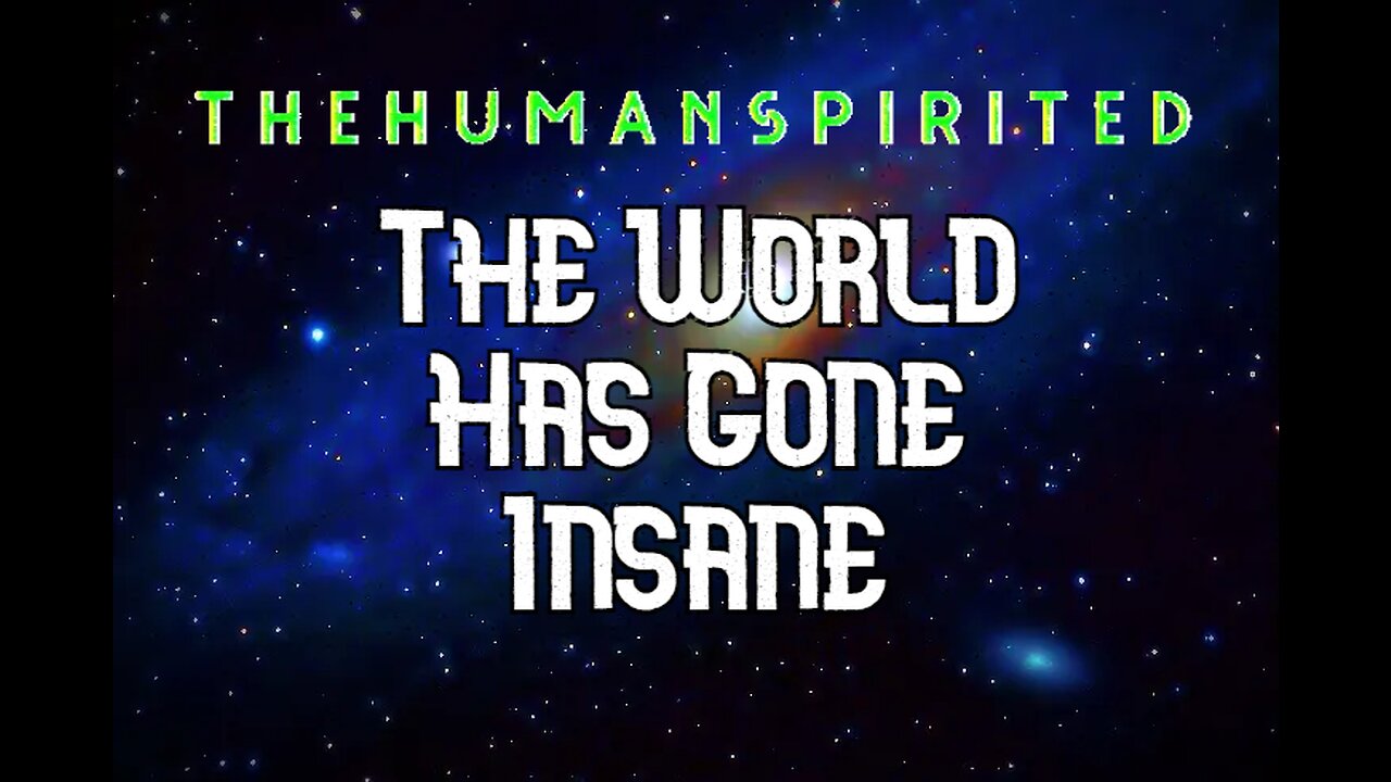 The Human Spirited Podcast: The World Has Gone Insane