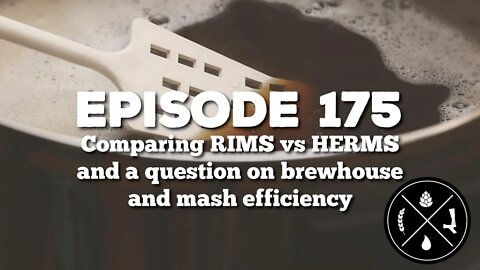 Comparing RIMS vs HERMS and a question on brewhouse and mash efficiency -- Ep. 175