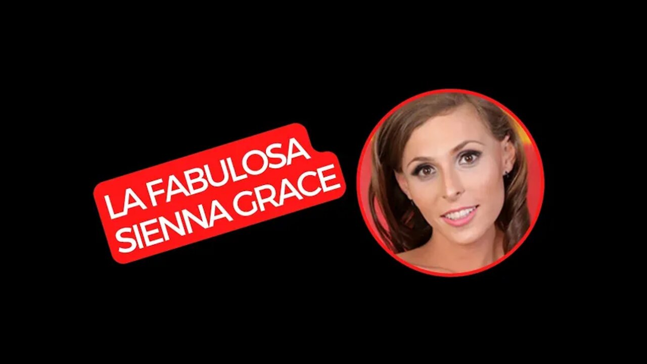 La Fabulosa Sienna Grace - Mujer Trans LGBT