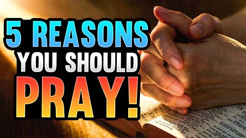 5 Reasons You Should Pray