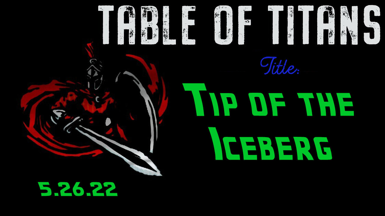 🔴LIVE - 9:30 EST - 5.26.22 - Table of Titans - “Tip of the Iceberg”🔴